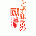 とある鹿岳の励廬雁（レイ ル ガン）