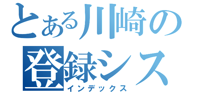 とある川崎の登録システム（インデックス）