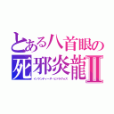 とある八首眼の死邪炎龍Ⅱ（イノケンティーヌ・ヒドラグォス）