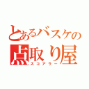 とあるバスケの点取り屋（スコアラー）