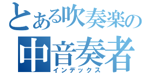 とある吹奏楽の中音奏者（インデックス）