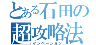 とある石田の超攻略法（インペーション）