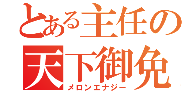 とある主任の天下御免（メロンエナジー）