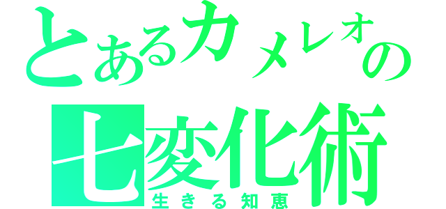 とあるカメレオンの七変化術（生きる知恵）