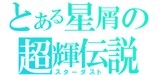 とある星屑の超輝伝説（スターダスト）