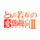 とある若布の変態趣向Ⅱ（キモヲタ）