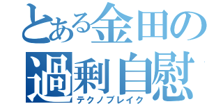 とある金田の過剰自慰（テクノブレイク）