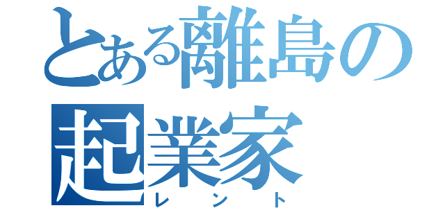 とある離島の起業家（レント）