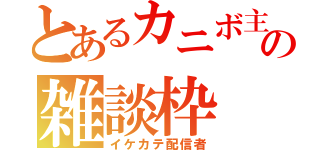 とあるカニボ主の雑談枠（イケカテ配信者）