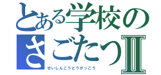 とある学校のさごたつⅡ（せいしんこうとうがっこう）