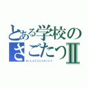 とある学校のさごたつⅡ（せいしんこうとうがっこう）