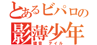 とあるビパロの影薄少年（健音　テイル）