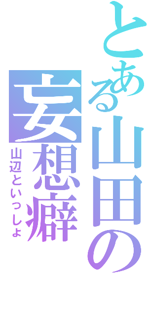 とある山田の妄想癖（山辺といっしょ）