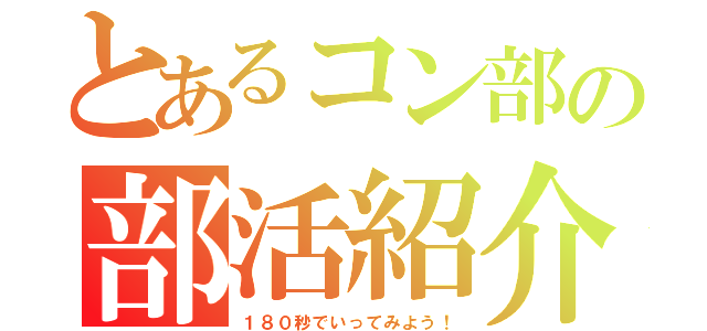 とあるコン部の部活紹介（１８０秒でいってみよう！）