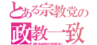 とある宗教党の政教一致（政教一体な違法政治で日本を乗っ取り）