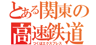 とある関東の高速鉄道（つくばエクスプレス）