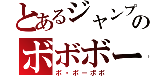 とあるジャンプのボボボー（ボ・ボーボボ）