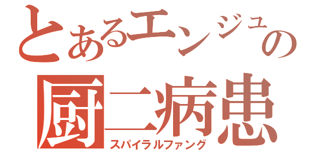 とあるエンジュの厨二病患者（スパイラルファング）