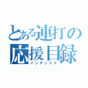 とある連打の応援目録（インデックス）