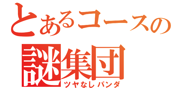 とあるコースの謎集団（ツヤなしパンダ）