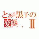 とある黒子の変態Ⅱ（エッチ）