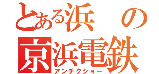 とある浜の京浜電鉄（アンチクショー）