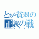 とある貧弱の正義の戦士（もやし）