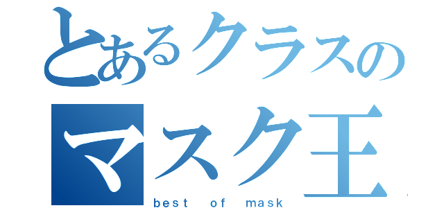 とあるクラスのマスク王（ｂｅｓｔ  ｏｆ  ｍａｓｋ）