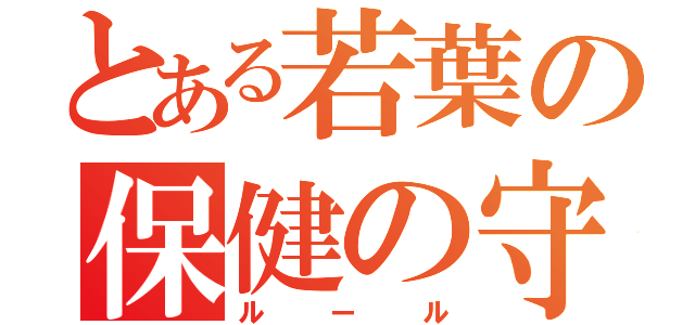 とある若葉の保健の守（ルール）