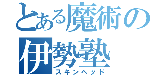 とある魔術の伊勢塾（スキンヘッド）