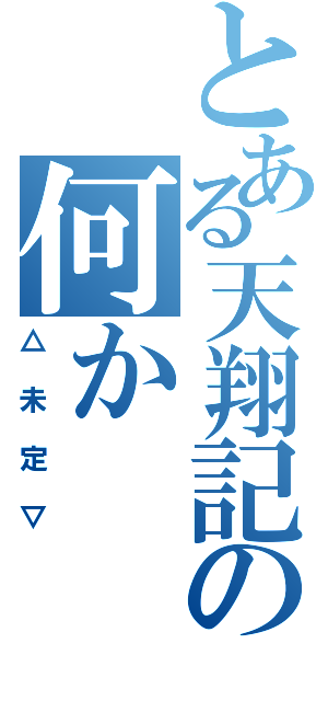 とある天翔記の何か（△未定▽）