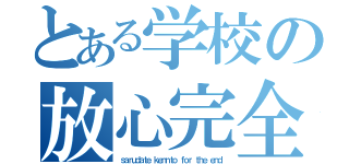 とある学校の放心完全霊変態（ｓａｒｕｄａｔｅ ｋｅｎｎｔｏ　ｆｏｒ ｔｈｅ ｅｎｄ）