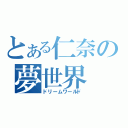 とある仁奈の夢世界（ドリームワールド）