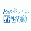 とあるホワイトの野外活動（アウトドアライフ）