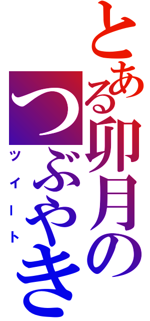 とある卯月のつぶやき（ツイート）