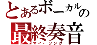 とあるボーカルの最終奏音（マイ・ソング）