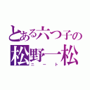 とある六つ子の松野一松（ニート）