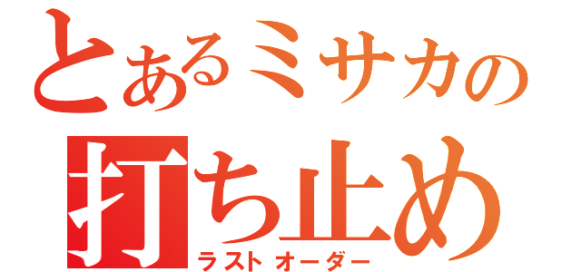 とあるミサカの打ち止め（ラストオーダー）