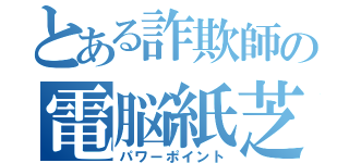 とある詐欺師の電脳紙芝居（パワーポイント）