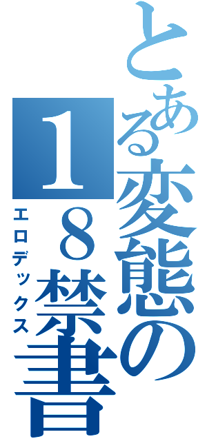 とある変態の１８禁書目録（エロデックス）