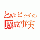 とあるビッチの既成事実（）