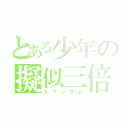 とある少年の擬似三倍（トランザム）