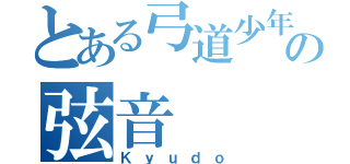 とある弓道少年の弦音（Ｋｙｕｄｏ）