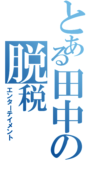 とある田中の脱税（エンターテイメント）