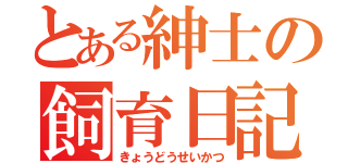 とある紳士の飼育日記（きょうどうせいかつ）