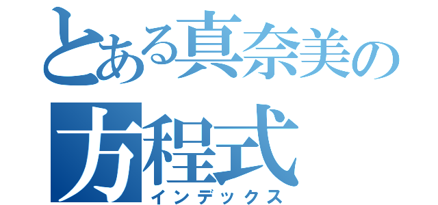 とある真奈美の方程式（インデックス）