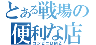 とある戦場の便利な店（コンビニＤＭＺ）