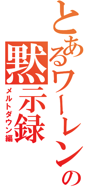 とあるワーレンの黙示録（メルトダウン編）