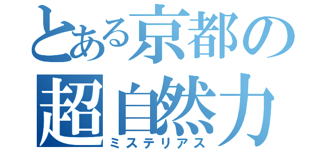 とある京都の超自然力（ミステリアス）