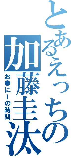 とあるえっちの加藤圭汰Ⅱ（お●にーの時間）